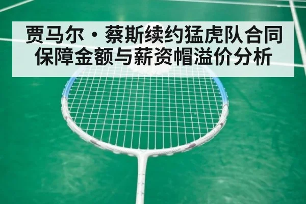 贾马尔·蔡斯续约猛虎队合同保障金额与薪资帽溢价分析