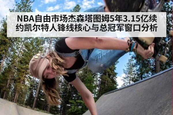 NBA自由市场杰森塔图姆5年3.15亿续约凯尔特人锋线核心与总冠军窗口分析