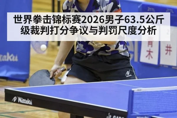世界拳击锦标赛2026男子63.5公斤级裁判打分争议与判罚尺度分析